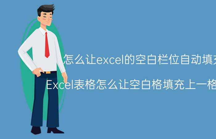 怎么让excel的空白栏位自动填充 Excel表格怎么让空白格填充上一格内容？